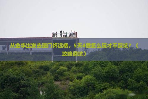 金华去厦门怀远楼大型旅游团
