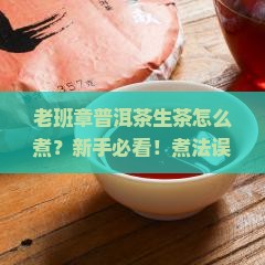 老班章普洱茶生茶怎么煮