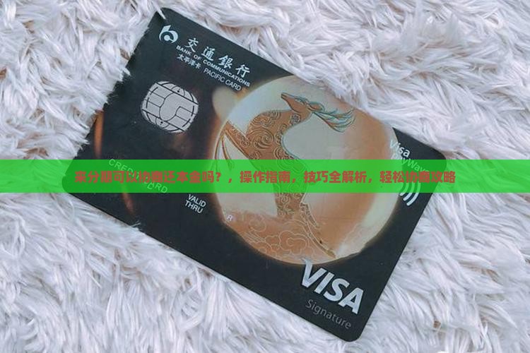 来分期可以协商还本金吗？，操作指南，技巧全解析，轻松协商攻略